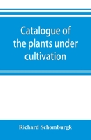 Catalogue of the plants under cultivation in the Government Botanic Garden, Adelaide, South Australia 9353895510 Book Cover