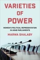 Varieties of Power: Women’s Political Representation in Arab Parliaments (Columbia Studies in Middle East Politics) 0231218664 Book Cover