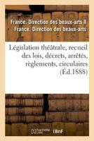 Législation théâtrale, recueil des lois, décrets, arrêtés, règlements, circulaires 2329008805 Book Cover