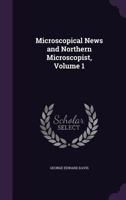 Microscopical News and Northern Microscopist, Volume 1 1379102537 Book Cover
