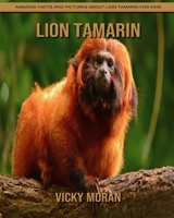 Lion Tamarin: Amazing Facts and Pictures about Lion Tamarin for Kids B092P771J7 Book Cover