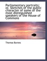 Parliamentary Portraits: Or Sketches of the Public Character of Some of the Most Distinguished Speakers of the House of Commons 0530491311 Book Cover