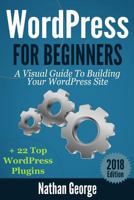 WordPress For Beginners: A Visual Guide To Building Your WordPress Site + 22 Top WordPress Plugins 1544841329 Book Cover