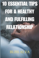 10 ESSENTIAL TIPS FOR A HEALTHY AND FULFILLING RELATIONSHIP B0C7J78PD4 Book Cover