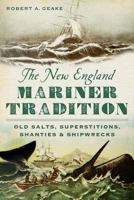 The New England Mariner Tradition: Old Salts, Superstitions, Shanties & Shipwrecks 1626192286 Book Cover