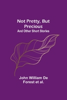 Not Pretty, but Precious; And Other Short Stories 9357099514 Book Cover