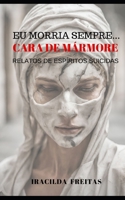 EU MORRIA SEMPRE: CARA DE MÁRMORE RELATOS DE ESPÍRITOS SUICIDAS (Portuguese Edition) 6500859006 Book Cover
