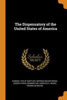 The Dispensatory of the United States of America 1015894283 Book Cover