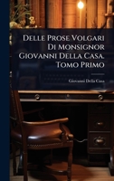Delle Prose Volgari Di Monsignor Giovanni Della Casa. Tomo Primo (Italian Edition) 1024519961 Book Cover