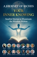 Your Inner Knowing: A Journey of Riches: Soulful Stories to Illuminate the Wisdom Within 1925919994 Book Cover
