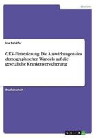 GKV-Finanzierung: Die Auswirkungen des demographischen Wandels auf die gesetzliche Krankenversicherung 3656352054 Book Cover