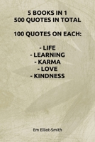 5 BOOKS IN 1, 500 QUOTES IN TOTAL: 100 QUOTES ON EACH - LIFE - LEARNING - KARMA - LOVE - KINDNESS 1980794065 Book Cover