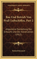 Bau Und Betrieb Von Prall-Luftschiffen, Part 2: Allgemeine Darstellung Des Entwurfs Und Der Konstruktion (1912) 1160043973 Book Cover