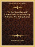 The Reef-Coral Fauna of Carrizo Creek, Imperial County, California and Its Significance 1120921996 Book Cover