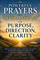 Powerful Prayers and Affirmations for Purpose, Direction & Clarity: For Clear Direction, Confident Decisions & Walking Boldly in God’s Plan B0GYYSHXZV Book Cover