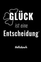 GLÜCK IST EINE ENTSCHEIDUNG | Notizbuch: A5 dotted Punktraster 120 Seiten | Notizbuch | Tagebuch | Skizzenbuch | Schreibheft | Notizheft | Block | Notizen für Macher (German Edition) 1713312190 Book Cover