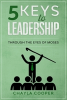 5 Keys To Leadership: Through The Eyes Of Moses 0996660585 Book Cover