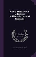 Clavis Humaniorum Litterarum Sublimioris Tamulici Idiomatis 1017592608 Book Cover