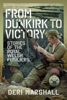 From Dunkirk to Victory : Stories of the Royal Welsh Fusiliers 1036184161 Book Cover