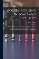 Modern Housing in town and country. Illustrated by examples of municipal and other schemes of block dwellings, tenement houses, model cottages and ... descriptions of the cheap cottage exhibition 1014450500 Book Cover