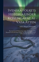 Svenska Folkets Historia Under Konungarne Af Vasa Ätten: Konung Gustaf I: s Regering. Andra Afdelningen: Från Konung Gustafs Kröning I Upsala År 1528, ... År 1544, Volume 3... 1020615931 Book Cover
