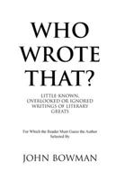 Who Wrote That? : Little-Known, Overlooked or Ignored Writings of Literary Greats 1796076635 Book Cover