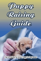 Puppy Raising Guide: Tips For Raising The Perfect Puppy For Dog Owners: Ways To Train Your Dog In 3 Minutes A Day B09BY818S6 Book Cover