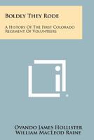 Boldly They Rode: A History Of The First Colorado Regiment Of Volunteers 1258497379 Book Cover