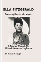 Ella Fitzgerald: Breaking Barriers in Music: A Journey Through Her Historic Career and Influence B0DZBYZRZ5 Book Cover