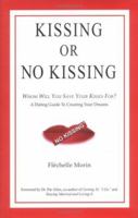 Kissing or No Kissing: Whom Will You Save Your Kisses For? A Dating Guide to Creating Your Dreams 0976651688 Book Cover