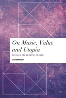 On Music, Value and Utopia: Nostalgia for an Age Yet to Come? 1786612690 Book Cover