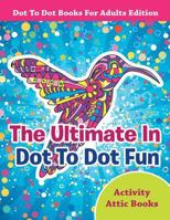 The Ultimate In Dot To Dot Fun - Dot To Dot Books For Adults Edition 168323037X Book Cover