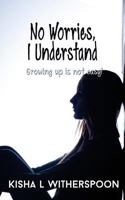 No Worries, I Understand: Growing Up Is Not Easy! 1534885013 Book Cover