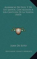 Alabancas De Dios, Y De Sus Santos, Con Alusion A Los Canticos De La Yglesia (1615) 1120141435 Book Cover