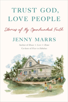 Trust God, Love People: Building a Good Life with the Ones You Love