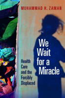 We Wait for a Miracle: Health Care and the Forcibly Displaced 1421447304 Book Cover