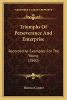 The Triumphs Of Perseverance And Enterprise [by T. Cooper].... 1167220056 Book Cover