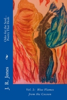 Odes for the Soul... Poetry That Heals: Vol 2: Blue Flames from the Cocoon 0615704867 Book Cover