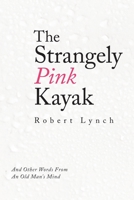 The Strangely Pink Kayak: And Other Words from an Old Man's Mind 1489731784 Book Cover