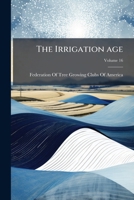 The Irrigation Age, Volume 16... 1176741071 Book Cover