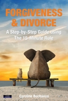 Forgiveness & Divorce: A Step-by-Step Guide using The 15-Minute Rule 191112160X Book Cover