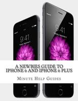 A Newbies Guide to iPhone 6 and iPhone 6 Plus: The Unofficial Handbook to iPhone and iOS 8 (Includes iPhone 4s, and iPhone 5, 5s, 5c) 1502547007 Book Cover