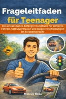 Frageleitfaden für Teenager: Ein umfassendes Anfänger Handbuch für sicheres Fahren, Selbstvertrauen und kluge Entscheidungen im Straßenverkehr (German Edition) B0GKXFZCXJ Book Cover