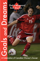 Goals and Dreams: A Celebration of Canadian Women's Soccer 0889712050 Book Cover
