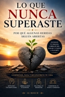 LO QUE NUNCA SUPERASTE: Por qué algunas heridas siguen abiertas (Emociones que dejan huella) (Spanish Edition) B0H2N7YQD9 Book Cover