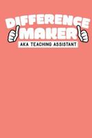 Difference Maker AKA Teaching Assistant: A Notebook & Journal For Teaching Assistants 1082169080 Book Cover