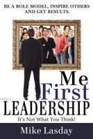 Me First Leadership: It's Not What You Think 1628650370 Book Cover