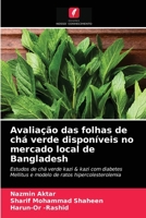 Avaliação das folhas de chá verde disponíveis no mercado local de Bangladesh: Estudos de chá verde kazi & kazi com diabetes Mellitus e modelo de ratos hipercolesterolemia 6203183105 Book Cover