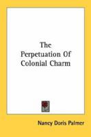 The Perpetuation Of Colonial Charm 1432558684 Book Cover