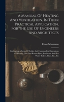 A Manual of Heating and Ventilation, in Their Practical Application, for the Use of Engineers and Architects: Embracing a Series of Tables and Formu 1018638784 Book Cover